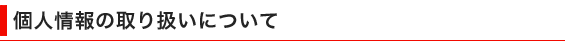 個人情報の取り扱いについて