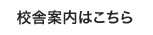 校舎案内はこちら